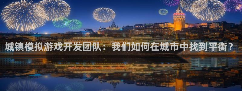 大神pc28预测：城镇模拟游戏开发团队：我们如何在城市中找到