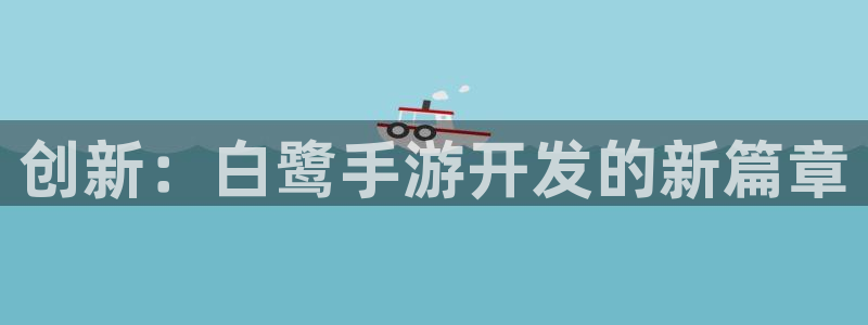 28大神预测破解版：创新：白鹭手游开发的新篇章