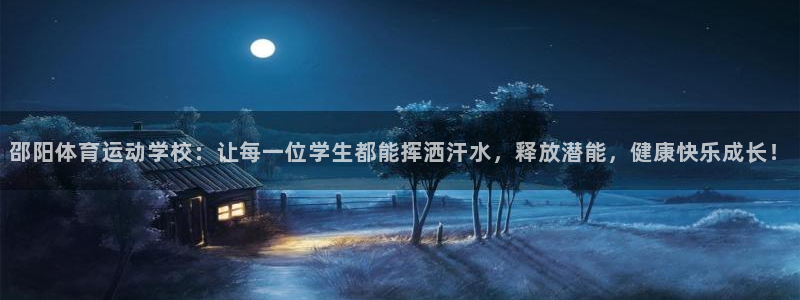 k1体育十年品牌：邵阳体育运动学校：让每一位学生都能挥洒汗水，释放潜能，健康快乐成长！
