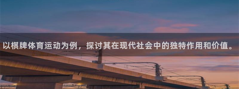 k1体育棋牌：以棋牌体育运动为例，探讨其在现代社会中的独特作用和价值。