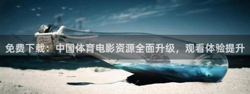 帮k1体育在线登录：免费下载：中国体育电影资源全面升级，观看体验提升